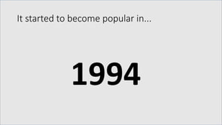 It started to become popular in...
1994
 