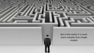 But in the reality it is much
more complex than simple
models
 