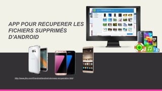 APP POUR RECUPERER LES
FICHIERS SUPPRIMÉS
D'ANDROID
http://www.jiho.com/fr/android/android-donnees-recuperation.html
 