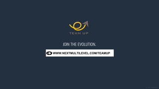 JOIN THE EVOLUTION.
V 1.0 PT - 25-08-2015
www.nextmultilevel.com
WWW.NEXTMULTILEVEL.COM/TEAMUP
 