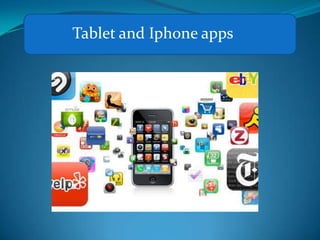 Tablet and Iphone apps
 