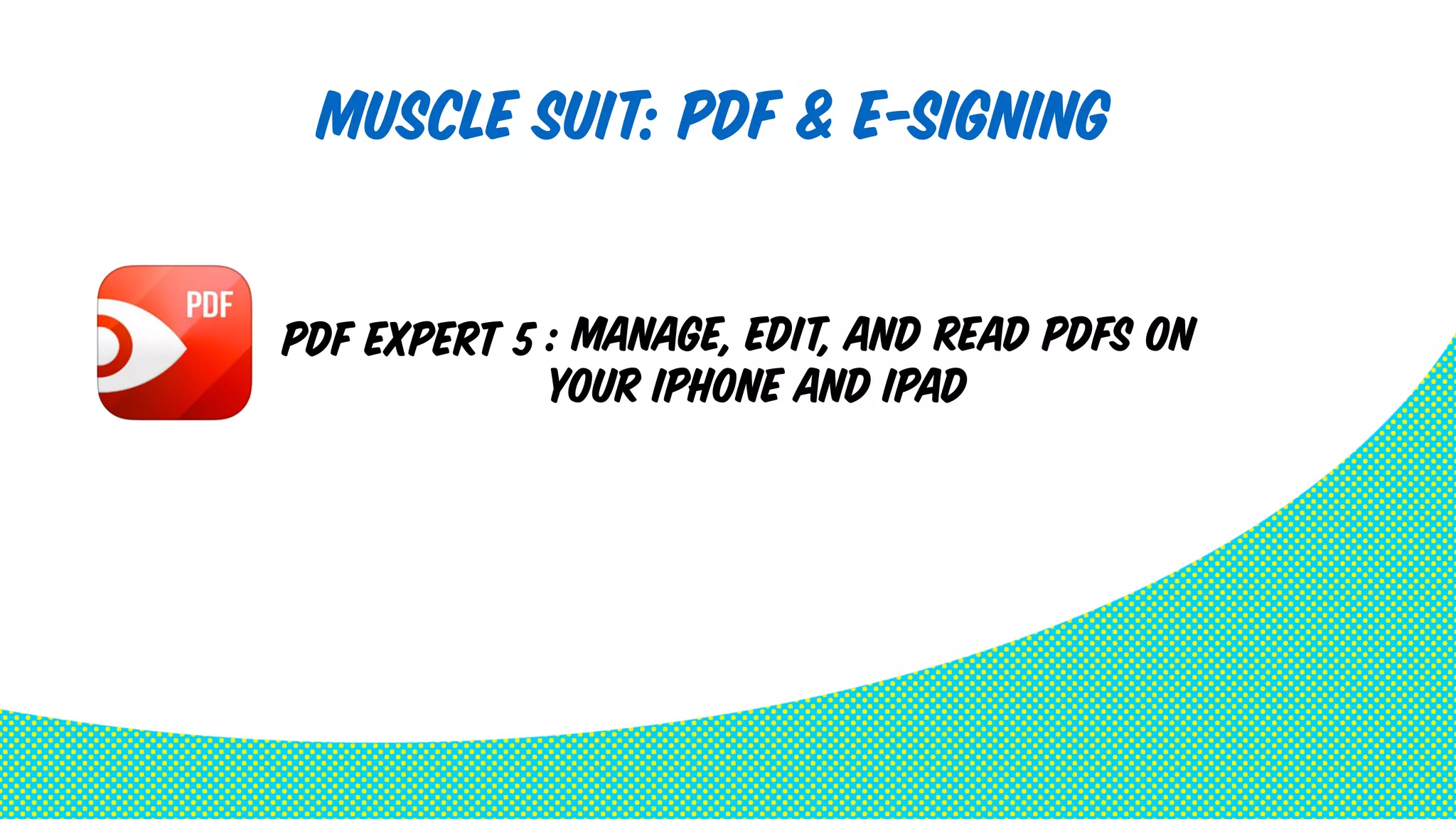 Muscle Suit: PDF & E-signing 
: manage, edit, and read PDFs on 
your iPhone and iPad 
PDF Expert 5 
 