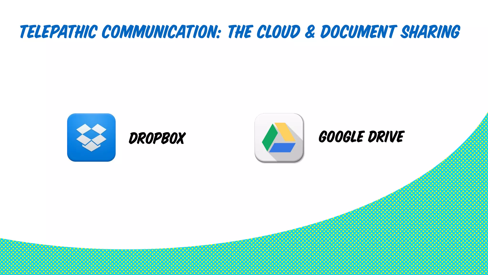 telepathic communication: the cloud & document sharing 
dropbox Google Drive 
 