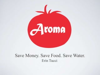 Save Money. Save Food. Save Water. 
Erin Tucci 
 
