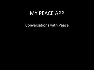 MY PEACE APP 
Conversations with Peace 
 