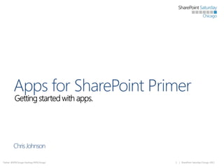 Apps for SharePoint Primer

Chris Johnson
Twitter: @SPSChicago Hashtag #SPSChicago

1

| SharePoint Saturday Chicago 2013

 