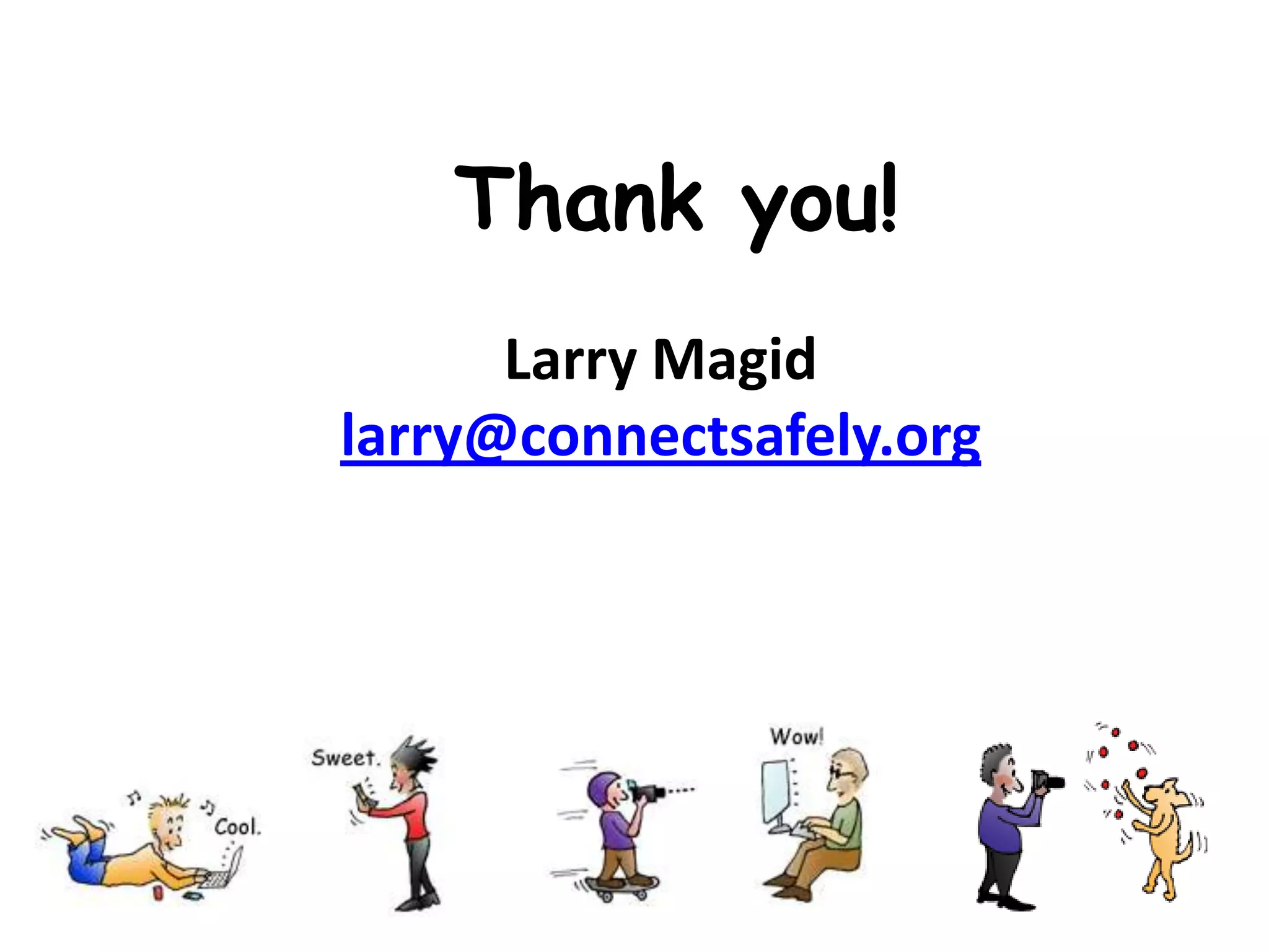 Thank you!
      Larry Magid
larry@connectsafely.org
 