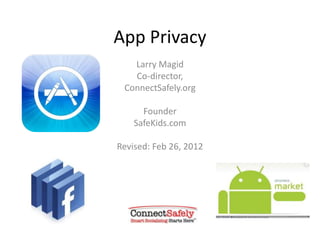 App Privacy
   Larry Magid
   Co-director,
 ConnectSafely.org

      Founder
    SafeKids.com

Revised: Feb 26, 2012
 