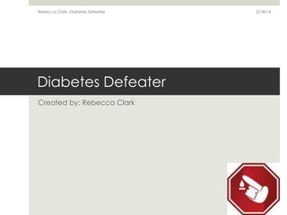 Rebecca Clark, Diabetes Defeater

Diabetes Defeater
Created by: Rebecca Clark

2/18/14

 