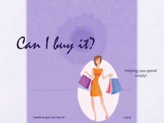Can I buy it?
Helping you spend
wisely!

Camille Krupa, Can I Buy It?

2/13/14

 