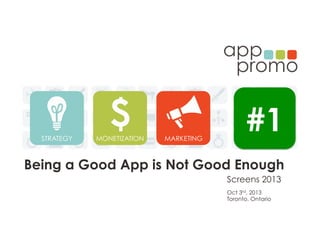 Screens 2013
Being a Good App is Not Good Enough
Oct 3rd, 2013
Toronto, Ontario
#1
 