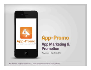 Wavefront – March 23, 2012




App-­‐Promo	
  /	
  	
  	
  gary@app-­‐promo.com	
  	
  	
  /	
  	
  	
  www.app-­‐promo.com	
  /	
  Tweet	
  us	
  @AppPromo	
  
 