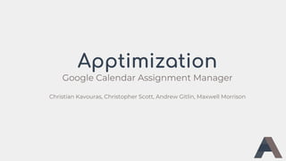 Apptimization
Google Calendar Assignment Manager
Christian Kavouras, Christopher Scott, Andrew Gitlin, Maxwell Morrison
 