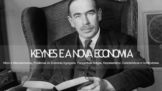 KEYNESEANO
V
AEC
ONOMIA
Micro e Macroeconomia, Problemas da Economia Agregada, Perspectivas Antigas, Keynesianismo: Características e Controvérsias
 