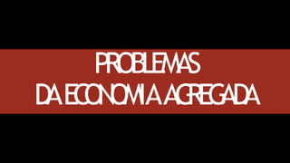 PROBLEMAS
D
AE
C
O
N
O
MIAAG
R
E
G
AD
A
 