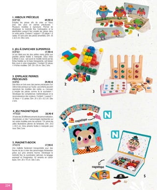 HOP195
1. HIBOUX PRÉCIEUX
Empilez les pièces afin de créer un hibou
avec des yeux en pierres précieuses !
Plusieurs modèles à reproduire. Permet de
développer la motricité fine, l’anticipation et la
planification puisqu’il faut empiler les pièces dans
un ordre précis. Contient 1 support + 35 pièces + 6
cartes. En bois avec des pièces aimantées. Dim. 35
x 22,5 cm. Dès 2 ans.
49,90 €
HOP361
2. JEU À ENFICHER SUPERPEGS
Un jeu idéal pour les plus petites mains grâce aux
grandes pièces faciles à manipuler. Deux choix
s’offrent à vous : soit suivre le modèle donné par les
fiches fixables sur la base transparente, soit laisser
libre cours à votre imagination ! Contient 32 pièces
+ 4 fiches modèles. Dim. 39 x 36 cm. Dès 2 ans.
17,90 €
HOP55
3. EMPILAGE PIERRES
PRÉCIEUSES
Des blocs en bois avec des pierres précieuses d’un
côté et des animaux sur l’autre. Les enfants peuvent
reproduire les modèles des cartes ou s’amuser
à empiler les pièces comme ils le souhaitent !
Développe les compétences mathématiques et la
reconnaissance des couleurs. Contient 1 support +
16 blocs + 12 cartes. Dim. 24 x 20 x 6,5 cm. Dès
2 ans.
39,90 €
Une mallette facilement transportable pour des
heures de jeu à créer des personnages fantaisistes
grâce aux gros aimants fournis. Développe la
motricité fine, la coordination œil-main, le langage
expressif et l’imagination. 82 aimants en carton
épais. Dim. 26 x 19 cm. Dès 3 ans.
5. MAGNETI-BOOK
HT4319 17,90 €
Al’aidedes30différentsaimantsdepersonnalisation,
reproduisez un des 7 personnages représentés sur
les cartes modèles avec les aimants ! On adore les
jolies illustrations pleines de fantaisies. Dim. 24,5
x 24,5 cm. Gros aimants faciles à manipuler pour
tous. Dès 2 ans
4. JEU MAGNETIQUE
HT4320 20,90 €
234
1
2
3
4
5
magnétique
magnétique
 