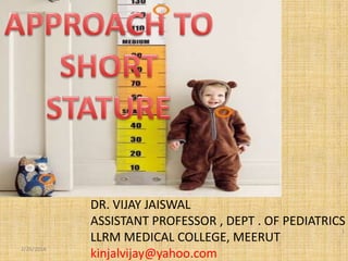 2/26/2014

DR. VIJAY JAISWAL
ASSISTANT PROFESSOR , DEPT . OF PEDIATRICS
1
LLRM MEDICAL COLLEGE, MEERUT
kinjalvijay@yahoo.com

 