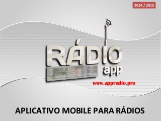 APLICATIVO MOBILE PARA RÁDIOSAPLICATIVO MOBILE PARA RÁDIOS
2014 / 2015
www.appradio.pro
 