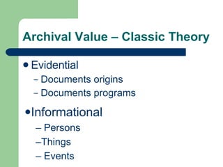 Archival Value – Classic Theory Evidential Documents origins Documents programs Informational Persons Things Events 