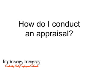 How do I conduct
an appraisal?
 