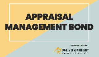 APPRAISAL
MANAGEMENT BOND
PRESENTED BY:
 