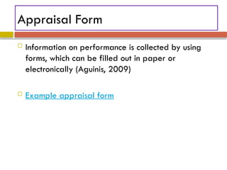 Appraisal Form
 Information on performance is collected by using
forms, which can be filled out in paper or
electronically (Aguinis, 2009)
 Example appraisal form
 
