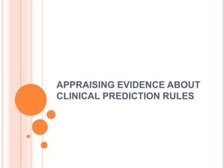 APPRAISING EVIDENCE ABOUT
CLINICAL PREDICTION RULES
 