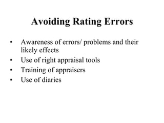 Avoiding Rating Errors Awareness of errors/ problems and their likely effects Use of right appraisal tools  Training of appraisers Use of diaries 