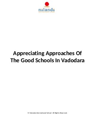 Appreciating Approaches Of
The Good Schools In Vadodara
© Nalanda International School All Rights Reserved.
 