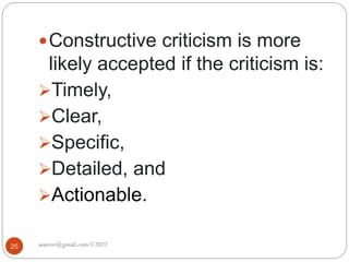 asareor@gmail.com ©2022
25
Constructive criticism is more
likely accepted if the criticism is:
Timely,
Clear,
Specific,
Detailed, and
Actionable.
 