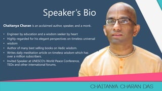 3
Chaitanya Charan is an acclaimed author, speaker, and a monk.
• Engineer by education and a wisdom seeker by heart
• Hig...