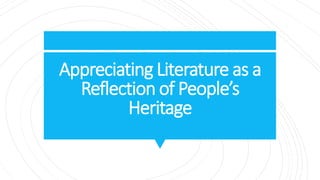 Appreciating Literature as a
Reflection of People’s
Heritage
 
