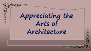 Appreciating the
Arts of
Architecture
 