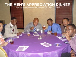 THE MEN’S APPRECIATION DINNER
    Held by the Collegiate Women of VSU, Nov. 7, 2012
 