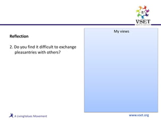 Reflection
2. Do you find it difficult to exchange
pleasantries with others?
www.vset.org
My views
 