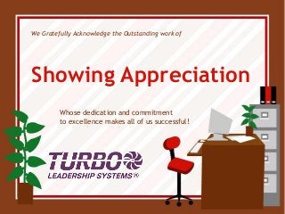 We Gratefully Acknowledge the Outstanding work of
Showing Appreciation
Whose dedication and commitment
to excellence makes all of us successful!
 