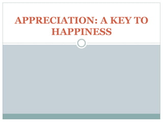 APPRECIATION: A KEY TO
HAPPINESS
 