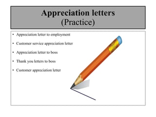 Appreciation letters
(Practice)
• Appreciation letter to employment
• Customer service appreciation letter
• Appreciation ...