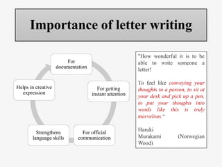 Importance of letter writing
"How wonderful it is to be
able to write someone a
letter!
To feel like conveying your
though...