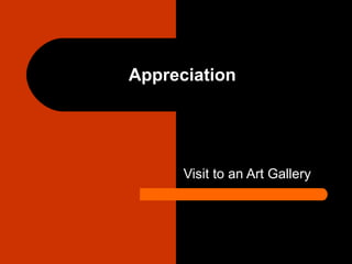 Appreciation
Visit to an Art Gallery
 