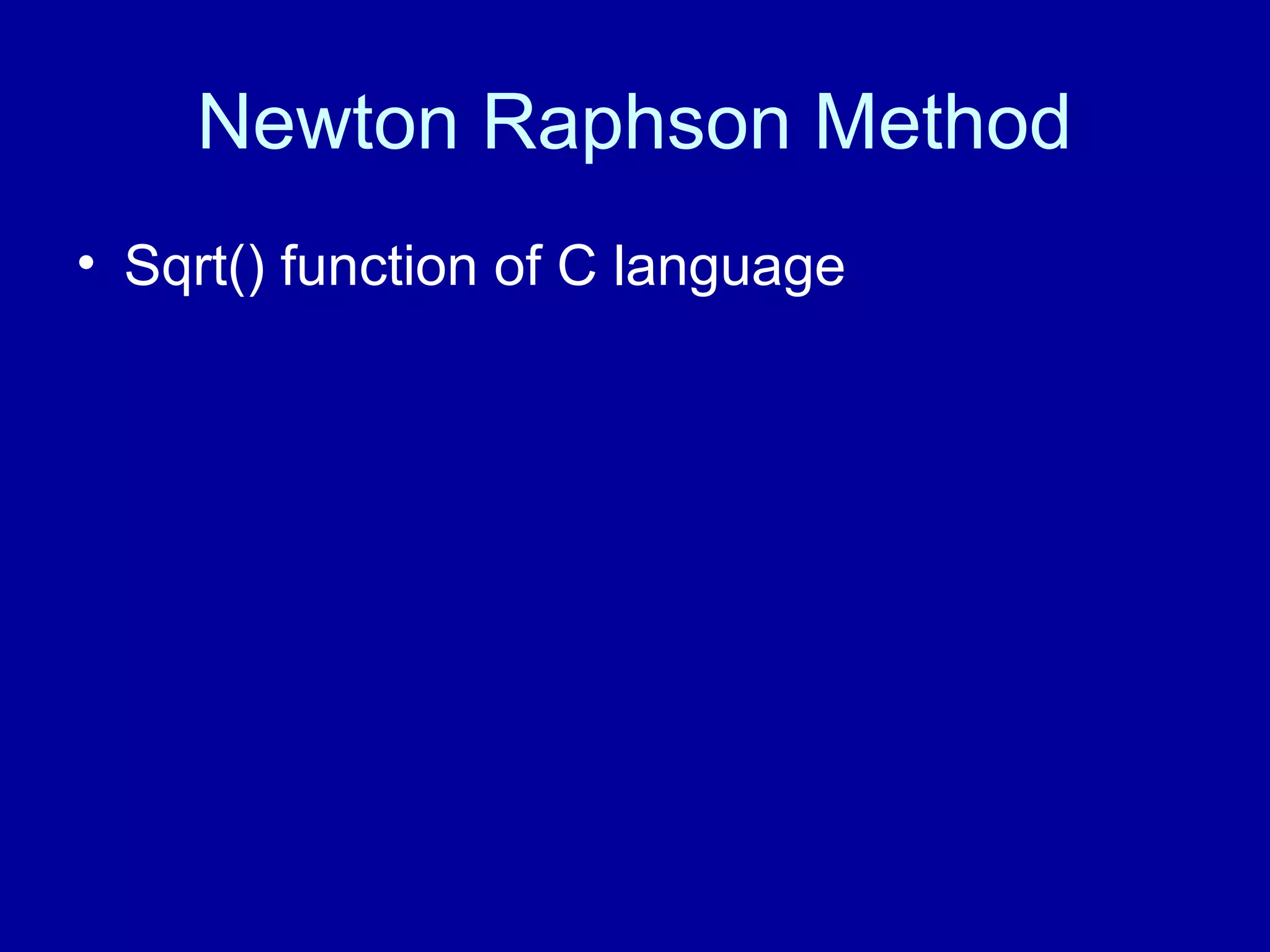 Newton Raphson Method 
• Sqrt() function of C language 
 