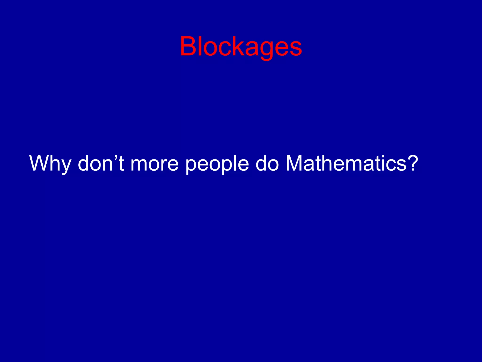 Blockages 
Why don’t more people do Mathematics? 
 