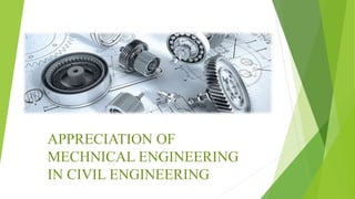 APPRECIATION OF
MECHNICAL ENGINEERING
IN CIVIL ENGINEERING
 