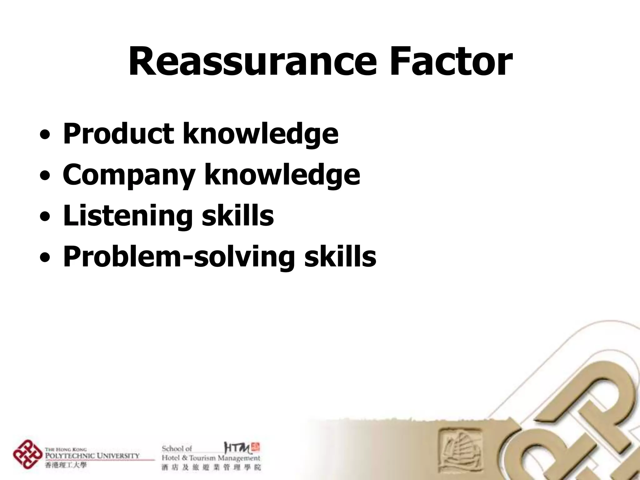 Reassurance Factor
•   Product knowledge
•   Company knowledge
•   Listening skills
•   Problem-solving skills
 