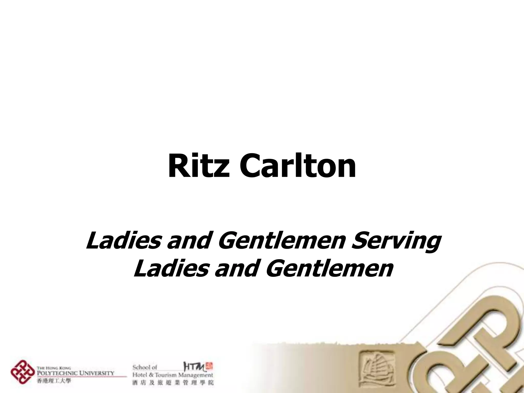 Ritz Carlton

Ladies and Gentlemen Serving
    Ladies and Gentlemen
 