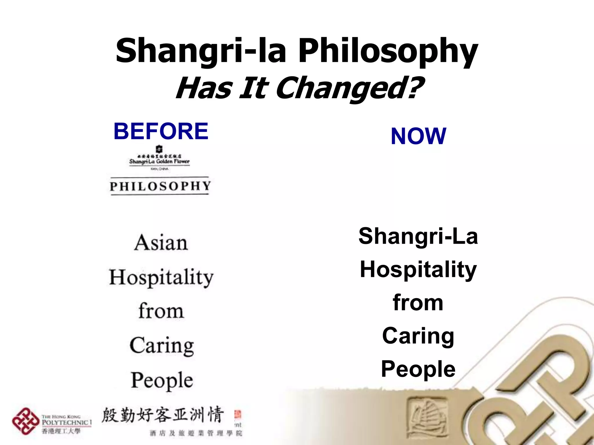 Shangri-la Philosophy
   Has It Changed?
BEFORE          NOW



              Shangri-La
              Hospitality
                 from
                Caring
               People
 