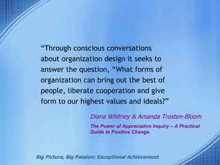 Diana Whitney & Amanda Trosten-Bloom <ul><li>“ Through conscious conversations </li></ul><ul><li>about organization design...