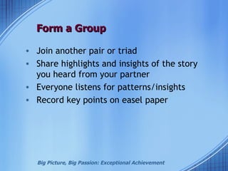 Form a Group <ul><li>Join another pair or triad </li></ul><ul><li>Share highlights and insights of the story you heard fro...