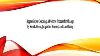 AppreciativeCoaching:APositiveProcessforChange
bySaraL.Orem,JacquelineBinkert,andAnnClancy
 