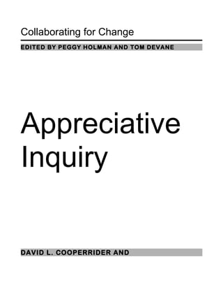 Collaborating for Change
EDITED BY PEGGY HOLMAN AND TOM DEVANE
Appreciative
Inquiry
DAVID L. COOPERRIDER AND
 